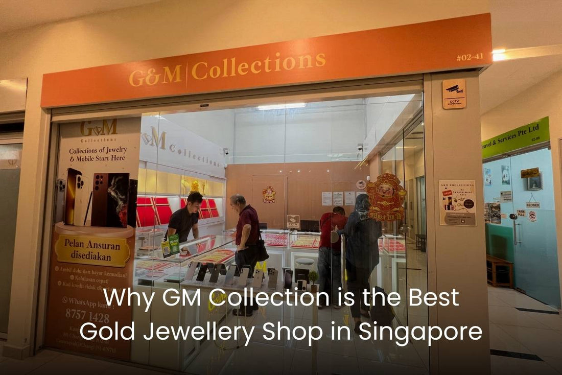 Why GM Collection is the Best Gold Jewellery Shop in Singapore